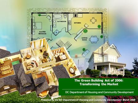 The Green Building Act of 2006: Transforming the Market DC Department of Housing and Community Development Prepared by the DC Department of Housing and.