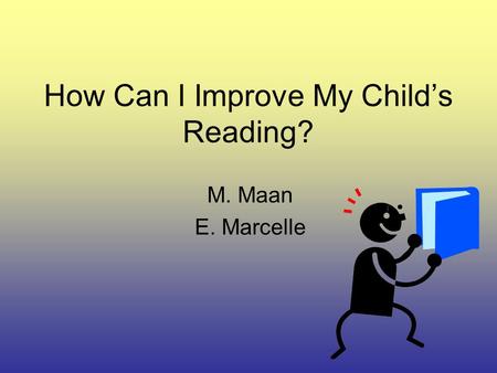 How Can I Improve My Child’s Reading? M. Maan E. Marcelle.