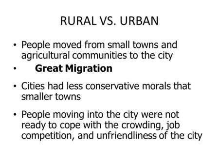 People moved from small towns and agricultural communities to the city Great Migration Cities had less conservative morals that smaller towns People moving.