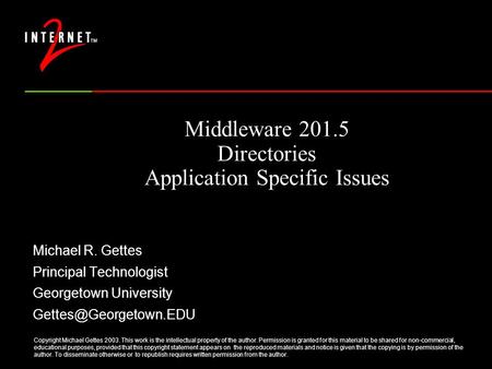 Middleware 201.5 Directories Application Specific Issues Michael R. Gettes Principal Technologist Georgetown University Copyright.