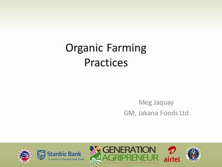 Organic Farming Practices Meg Jaquay GM, Jakana Foods Ltd.