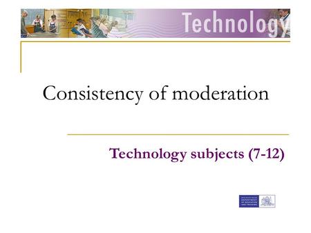 Technology subjects (7-12) Consistency of moderation.