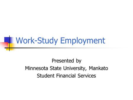 Work-Study Employment Presented by Minnesota State University, Mankato Student Financial Services.