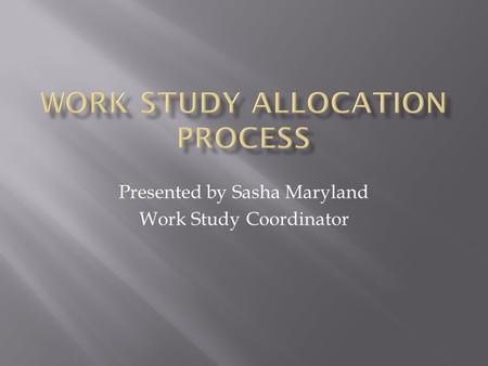 Presented by Sasha Maryland Work Study Coordinator.