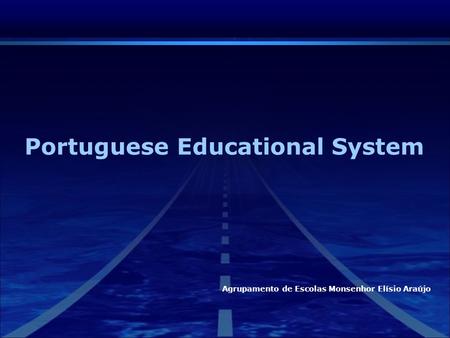 Portuguese Educational System Agrupamento de Escolas Monsenhor Elísio Araújo.