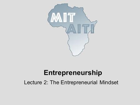 Entrepreneurship Lecture 2: The Entrepreneurial Mindset.