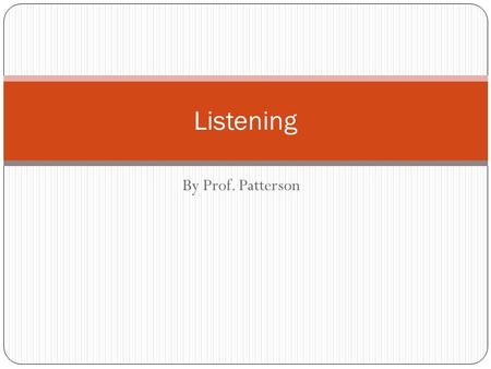 By Prof. Patterson Listening. Listening is an important skill.