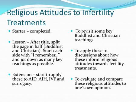 Religious Attitudes to Infertility Treatments Starter – completed. Lesson – After title, split the page in half (Buddhist and Christian). Start each side.