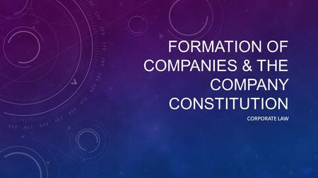FORMATION OF COMPANIES & THE COMPANY CONSTITUTION CORPORATE LAW.