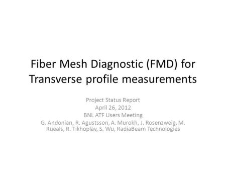 Fiber Mesh Diagnostic (FMD) for Transverse profile measurements Project Status Report April 26, 2012 BNL ATF Users Meeting G. Andonian, R. Agustsson, A.