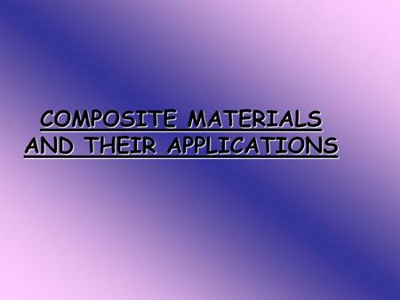 COMPOSITE MATERIALS AND THEIR APPLICATIONS. introduction I AM GOING TO DO A PRESENTATION ON SPORTS PERFORMANCE RELATED THINGS. AND I AM GOING TO TELL.