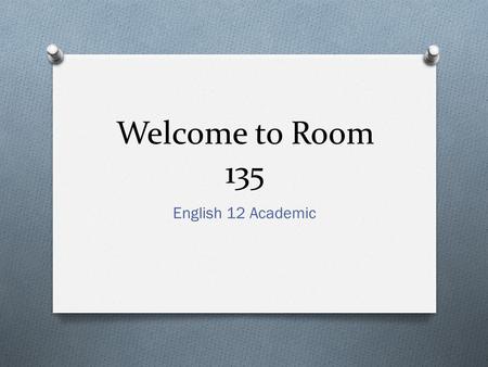 Welcome to Room 135 English 12 Academic. About Me… Ms. MacDonald O Graduated from Sackville High School O Attended Mount Saint Vincent University; Bachelor.