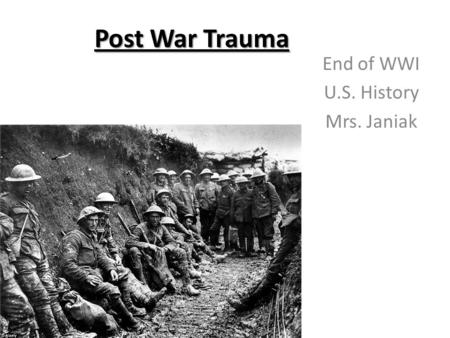 Post War Trauma End of WWI U.S. History Mrs. Janiak.