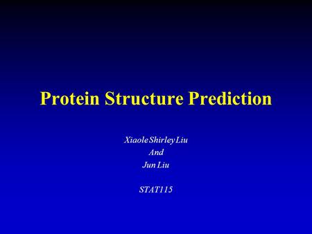 Protein Structure Prediction Xiaole Shirley Liu And Jun Liu STAT115.