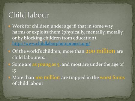 Work for children under age 18 that in some way harms or exploits them (physically, mentally, morally, or by blocking children from education).