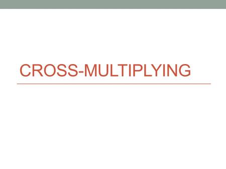 CROSS-MULTIPLYING. NS 1.3 Use proportions to solve problems (e.g., determine the value of N if 4/7 = N/21, find the length of a side of a polygon similar.