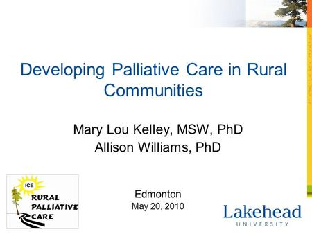 Developing Palliative Care in Rural Communities Mary Lou Kelley, MSW, PhD Allison Williams, PhD Edmonton May 20, 2010.