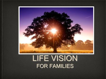LIFE VISION FOR FAMILIES. Deuteronomy 6:6-7 These commandments that I give you today are to be on your hearts. Impress them on your children. Talk about.