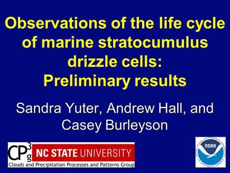 Observations of the life cycle of marine stratocumulus drizzle cells: Preliminary results Sandra Yuter, Andrew Hall, and Casey Burleyson.