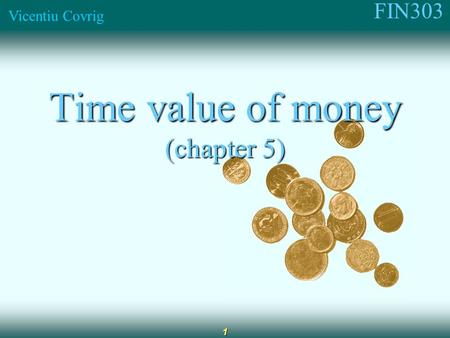 FIN303 Vicentiu Covrig 1 Time value of money (chapter 5)