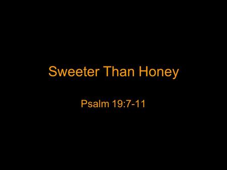 Sweeter Than Honey Psalm 19:7-11. 7 The law of the Lord is perfect, converting the soul; The testimony of the Lord is sure, making wise the simple; 8.
