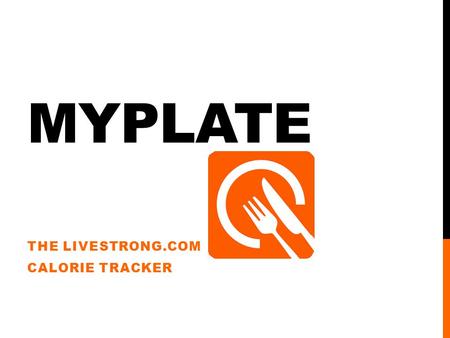 MYPLATE THE LIVESTRONG.COM CALORIE TRACKER. WHAT IS THE MYPLATE APP? An application you can download on your phone or on your tablet. Tracks you daily.
