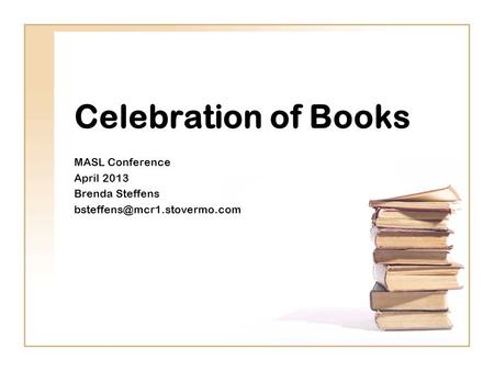 Celebration of Books MASL Conference April 2013 Brenda Steffens