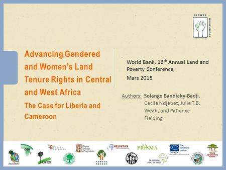 Advancing Gendered and Women’s Land Tenure Rights in Central and West Africa World Bank, 16 th Annual Land and Poverty Conference Mars 2015 Authors: Solange.