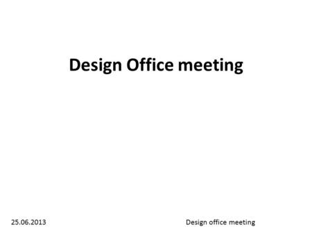 Design Office meeting 25.06.2013 Design office meeting.