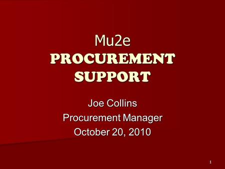 1 Joe Collins Procurement Manager October 20, 2010 Mu2e PROCUREMENT SUPPORT.