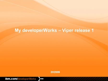 2H2009 My developerWorks – Viper release 1. Overview The key to My developerWorks is integration. We intend on improving the user experience from start.