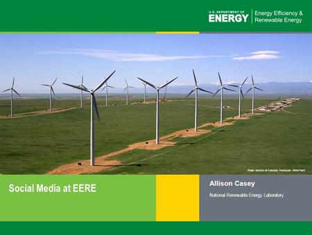 1 | Social Media at EEREeere.energy.gov Public Service of Colorado Ponnequin Wind Farm Social Media at EERE Allison Casey National Renewable Energy Laboratory.