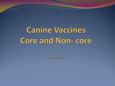 Core vs. Non-core Core vaccines are vaccines which are strongly recommended, and sometimes even required. For pet owners, it is useful to know specifically.