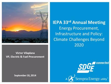 Victor Vilaplana VP, Electric & Fuel Procurement September 18, 2014 IEPA 33 rd Annual Meeting Energy Procurement, Infrastructure and Policy: Climate Challenges.