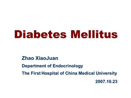 Diabetes Mellitus Zhao XiaoJuan Department of Endocrinology The First Hospital of China Medical University 2007.10.23.