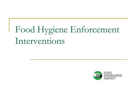 Food Hygiene Enforcement Interventions. Aim To provide delegates:  with an understanding of the food enforcement interventions provided for in the Food.