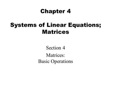 Chapter 4 Systems of Linear Equations; Matrices Section 4 Matrices: Basic Operations.