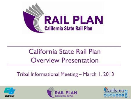 California State Rail Plan Overview Presentation Tribal Informational Meeting – March 1, 2013 1 1.