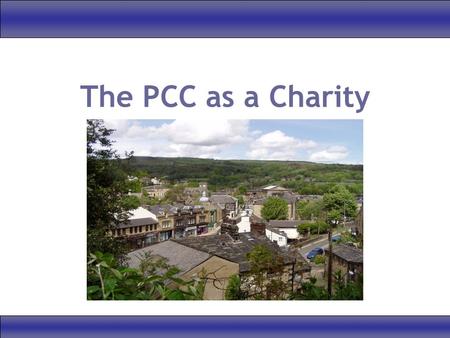 The PCC as a Charity. AGENDA Background : “Excepted Status” Registering : An overview Applying for Registration Other topics : –Trusteeship –Accounting.