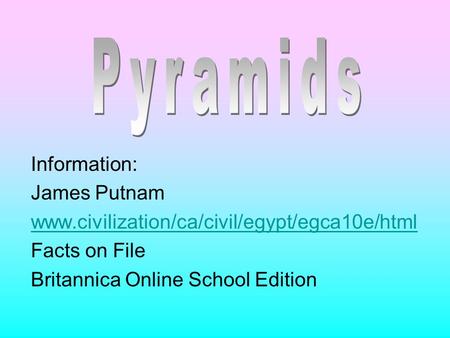 Information: James Putnam www.civilization/ca/civil/egypt/egca10e/html Facts on File Britannica Online School Edition.