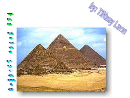 By: Tiffany Larm The Great Pyramid.