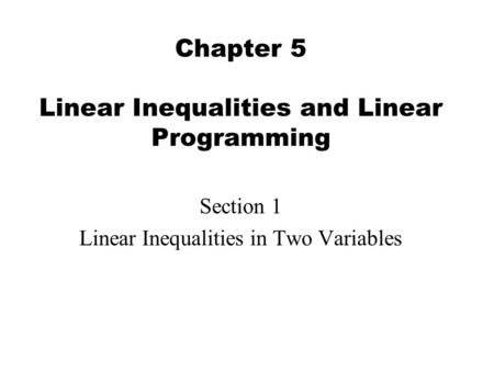 Chapter 5 Linear Inequalities and Linear Programming Section 1 Linear Inequalities in Two Variables.