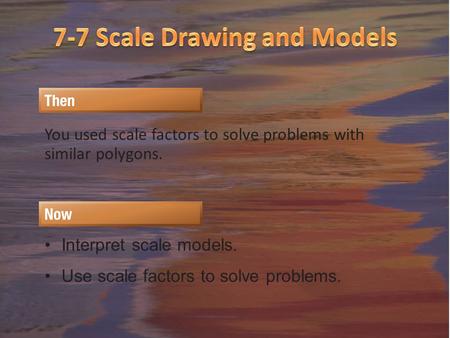 You used scale factors to solve problems with similar polygons. Interpret scale models. Use scale factors to solve problems.