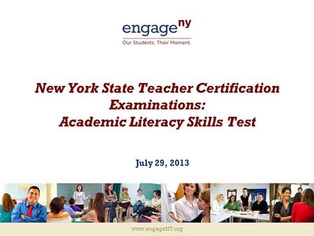 Www.engageNY.org New York State Teacher Certification Examinations: Academic Literacy Skills Test July 29, 2013.