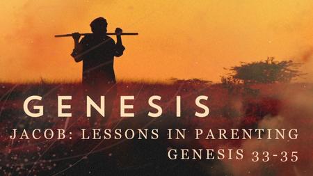 JACOB: LESSONS IN PARENTING GENESIS 33-35. Bad Parenting 101 1.Compromise with sin (33:18-20)