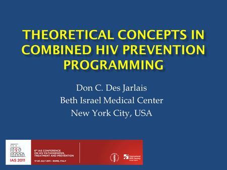 THEORETICAL CONCEPTS IN COMBINED HIV PREVENTION PROGRAMMING Don C. Des Jarlais Beth Israel Medical Center New York City, USA.