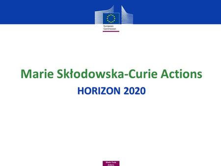 Marie Curie Actions HORIZON 2020 Marie Skłodowska-Curie Actions.