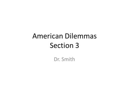 American Dilemmas Section 3 Dr. Smith. CLEARLY COMMUNICATED LEARNING OBJECTIVES.