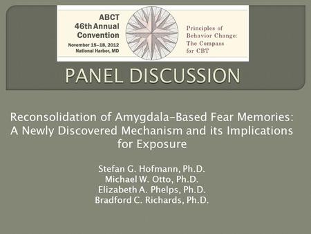 Reconsolidation of Amygdala-Based Fear Memories: A Newly Discovered Mechanism and its Implications for Exposure Stefan G. Hofmann, Ph.D. Michael W. Otto,