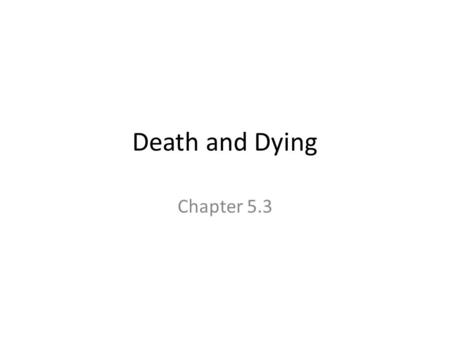 Death and Dying Chapter 5.3. From “Seasons in the Sun” by Terry Jacks Thinking About Death Goodbye Papa, it’s hard to die When all the birds are singing.